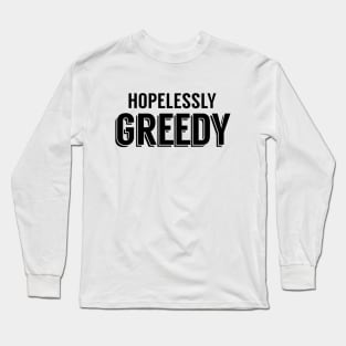 Hopelessly Greedy Long Sleeve T-Shirt